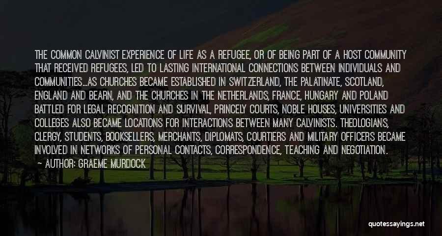 Graeme Murdock Quotes: The Common Calvinist Experience Of Life As A Refugee, Or Of Being Part Of A Host Community That Received Refugees,