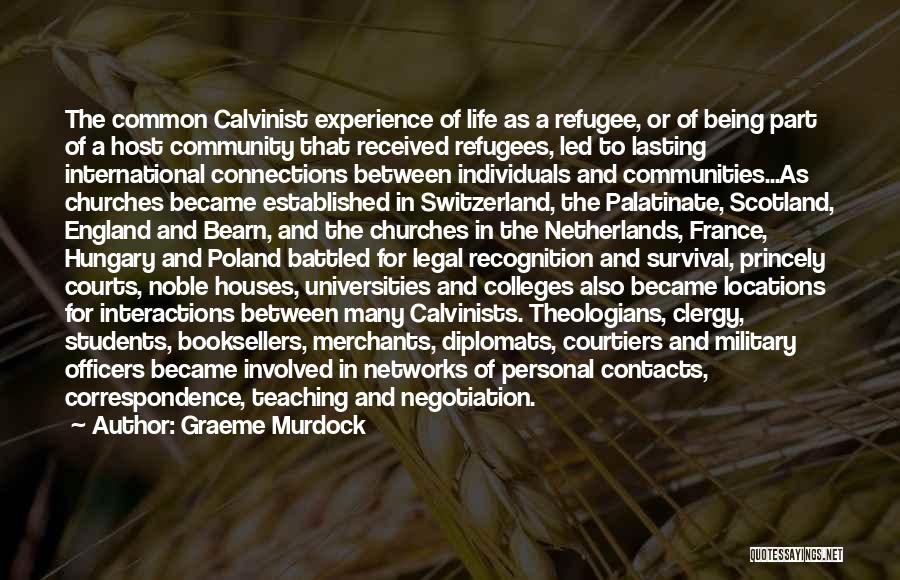 Graeme Murdock Quotes: The Common Calvinist Experience Of Life As A Refugee, Or Of Being Part Of A Host Community That Received Refugees,