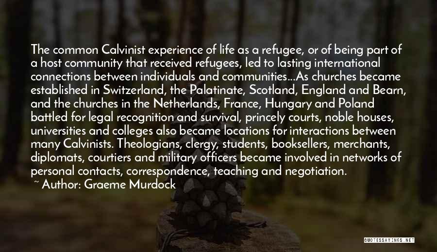 Graeme Murdock Quotes: The Common Calvinist Experience Of Life As A Refugee, Or Of Being Part Of A Host Community That Received Refugees,