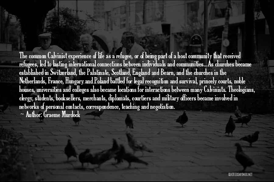 Graeme Murdock Quotes: The Common Calvinist Experience Of Life As A Refugee, Or Of Being Part Of A Host Community That Received Refugees,