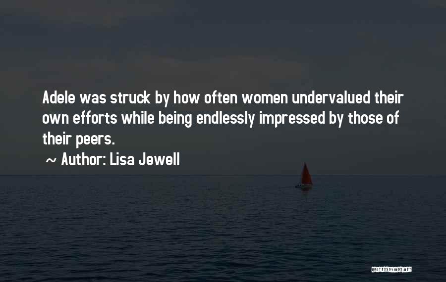 Lisa Jewell Quotes: Adele Was Struck By How Often Women Undervalued Their Own Efforts While Being Endlessly Impressed By Those Of Their Peers.