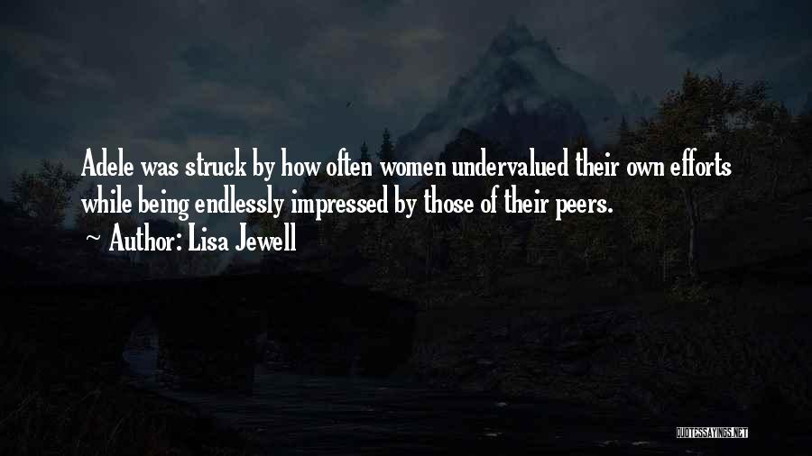 Lisa Jewell Quotes: Adele Was Struck By How Often Women Undervalued Their Own Efforts While Being Endlessly Impressed By Those Of Their Peers.