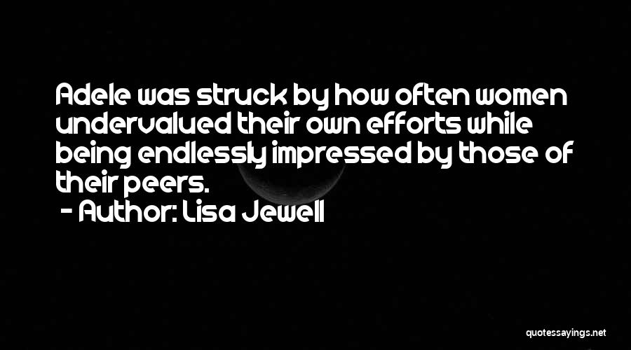 Lisa Jewell Quotes: Adele Was Struck By How Often Women Undervalued Their Own Efforts While Being Endlessly Impressed By Those Of Their Peers.