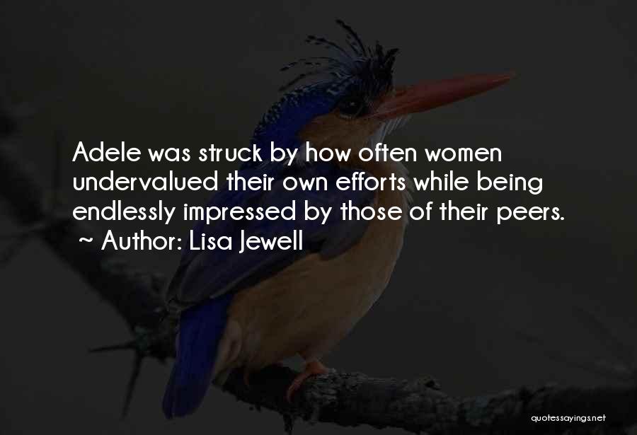Lisa Jewell Quotes: Adele Was Struck By How Often Women Undervalued Their Own Efforts While Being Endlessly Impressed By Those Of Their Peers.
