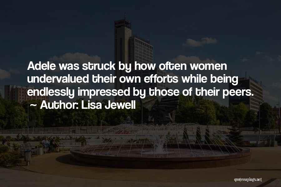 Lisa Jewell Quotes: Adele Was Struck By How Often Women Undervalued Their Own Efforts While Being Endlessly Impressed By Those Of Their Peers.