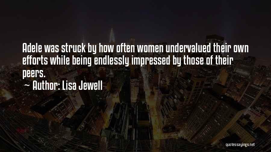 Lisa Jewell Quotes: Adele Was Struck By How Often Women Undervalued Their Own Efforts While Being Endlessly Impressed By Those Of Their Peers.