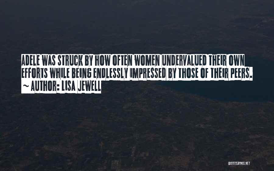 Lisa Jewell Quotes: Adele Was Struck By How Often Women Undervalued Their Own Efforts While Being Endlessly Impressed By Those Of Their Peers.