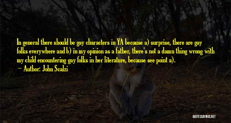 John Scalzi Quotes: In General There Should Be Gay Characters In Ya Because A) Surprise, There Are Gay Folks Everywhere And B) In