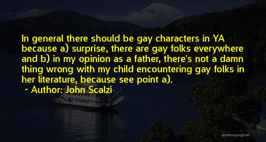 John Scalzi Quotes: In General There Should Be Gay Characters In Ya Because A) Surprise, There Are Gay Folks Everywhere And B) In