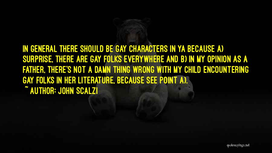 John Scalzi Quotes: In General There Should Be Gay Characters In Ya Because A) Surprise, There Are Gay Folks Everywhere And B) In