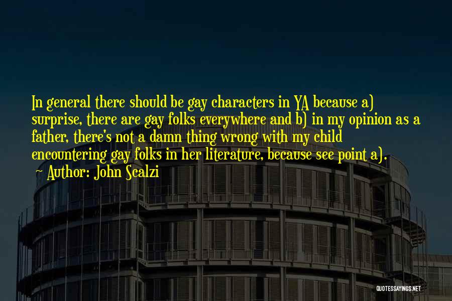 John Scalzi Quotes: In General There Should Be Gay Characters In Ya Because A) Surprise, There Are Gay Folks Everywhere And B) In