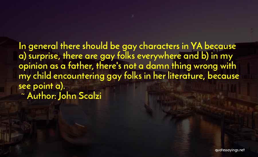 John Scalzi Quotes: In General There Should Be Gay Characters In Ya Because A) Surprise, There Are Gay Folks Everywhere And B) In