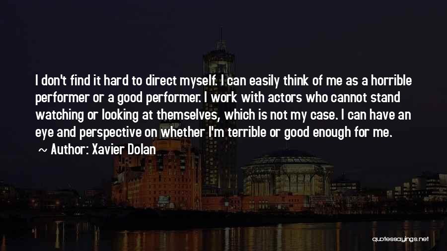 Xavier Dolan Quotes: I Don't Find It Hard To Direct Myself. I Can Easily Think Of Me As A Horrible Performer Or A