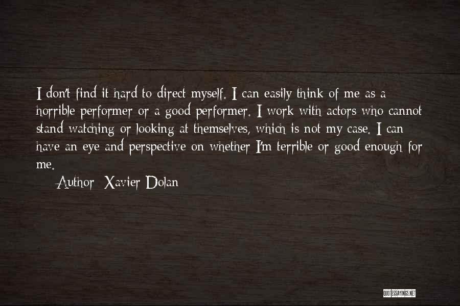 Xavier Dolan Quotes: I Don't Find It Hard To Direct Myself. I Can Easily Think Of Me As A Horrible Performer Or A