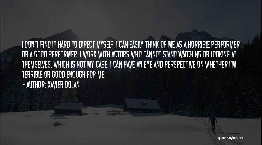 Xavier Dolan Quotes: I Don't Find It Hard To Direct Myself. I Can Easily Think Of Me As A Horrible Performer Or A