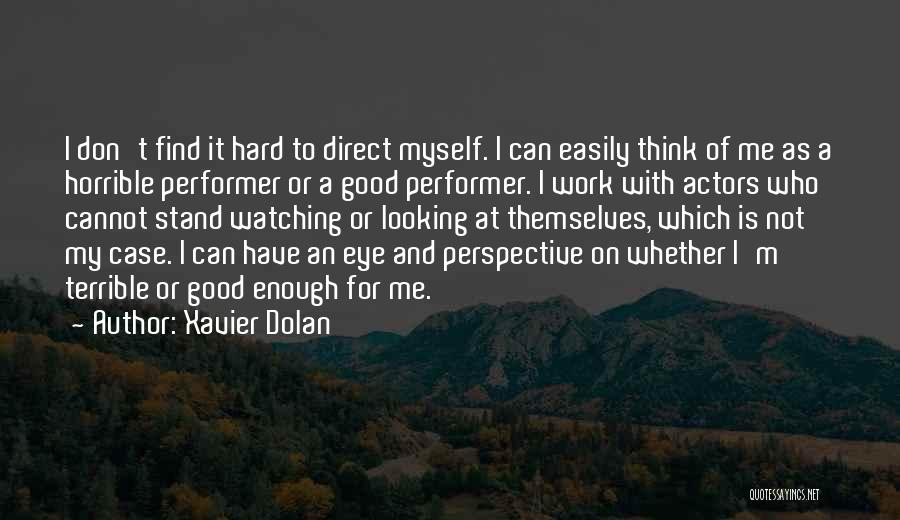 Xavier Dolan Quotes: I Don't Find It Hard To Direct Myself. I Can Easily Think Of Me As A Horrible Performer Or A