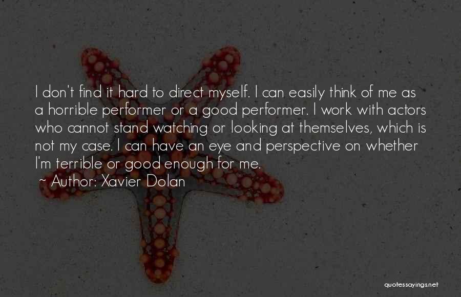 Xavier Dolan Quotes: I Don't Find It Hard To Direct Myself. I Can Easily Think Of Me As A Horrible Performer Or A