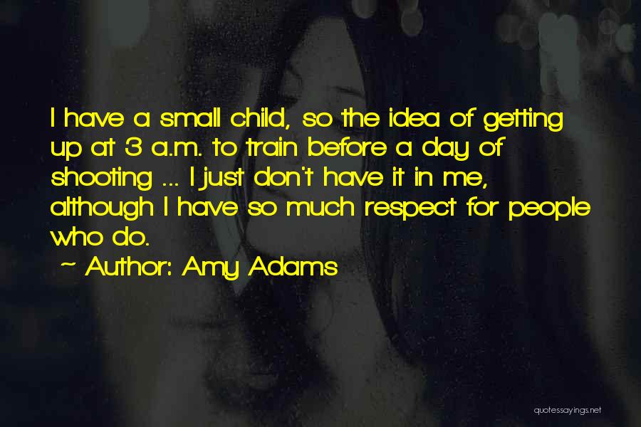 Amy Adams Quotes: I Have A Small Child, So The Idea Of Getting Up At 3 A.m. To Train Before A Day Of