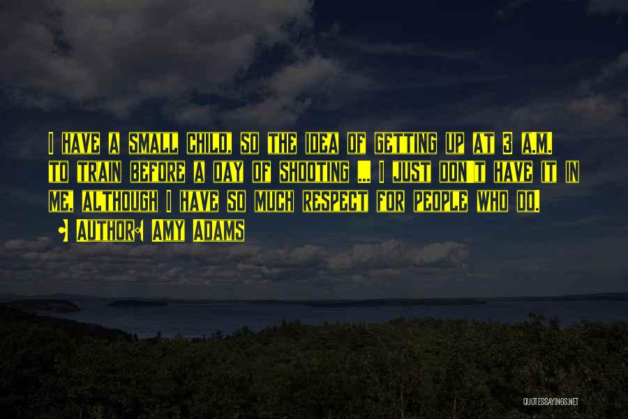 Amy Adams Quotes: I Have A Small Child, So The Idea Of Getting Up At 3 A.m. To Train Before A Day Of