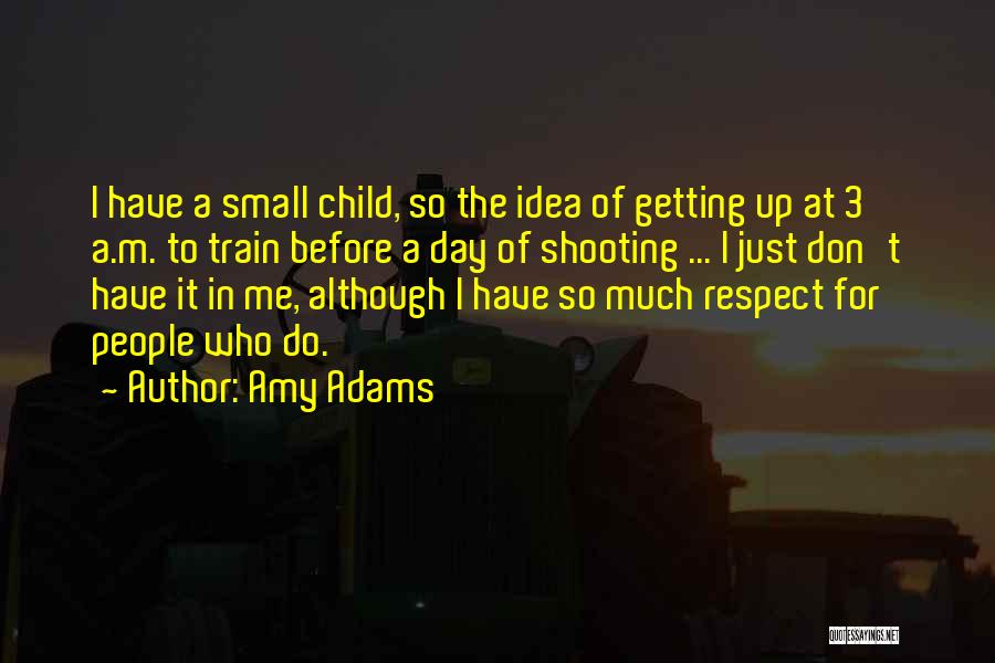 Amy Adams Quotes: I Have A Small Child, So The Idea Of Getting Up At 3 A.m. To Train Before A Day Of