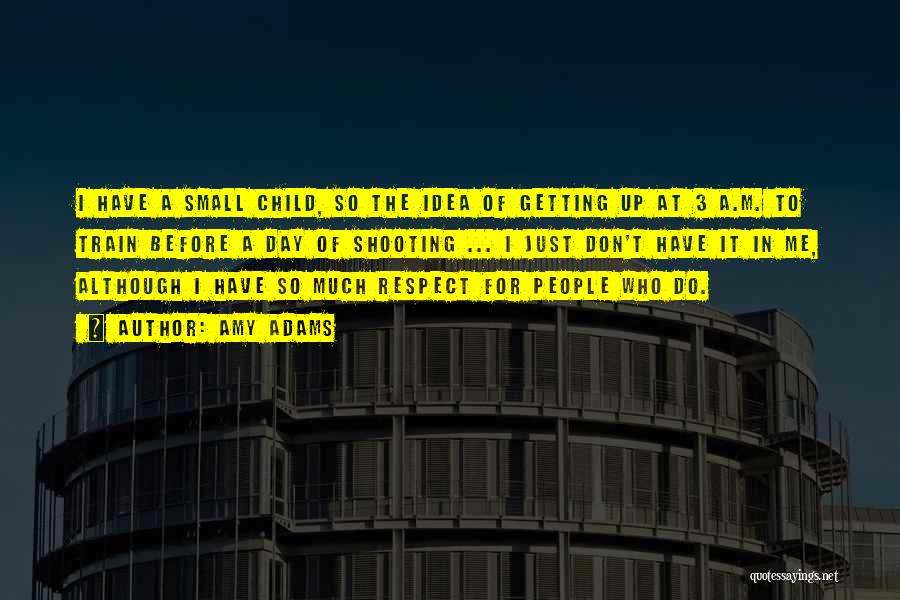 Amy Adams Quotes: I Have A Small Child, So The Idea Of Getting Up At 3 A.m. To Train Before A Day Of