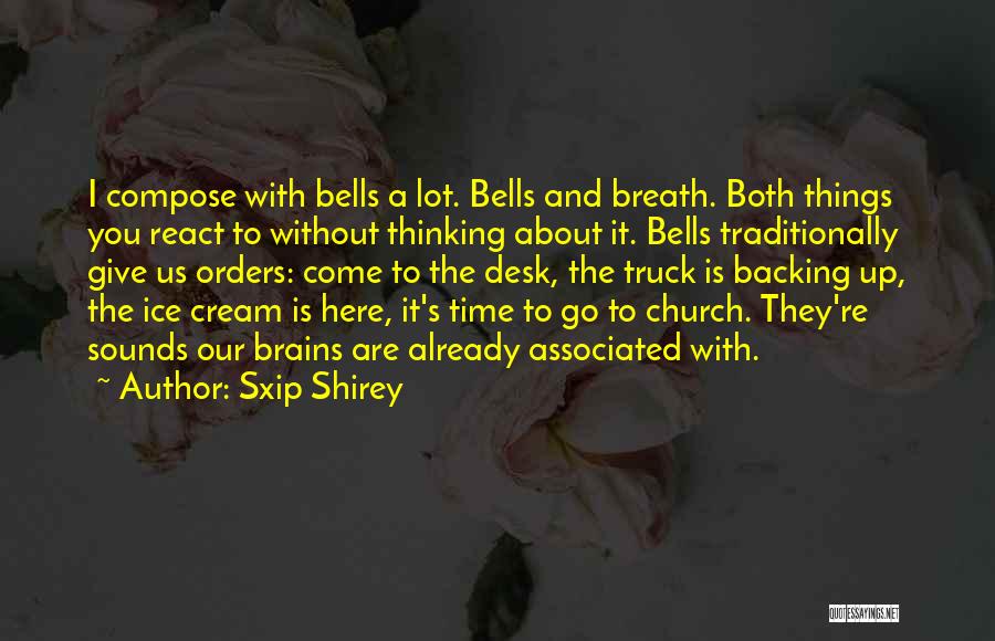 Sxip Shirey Quotes: I Compose With Bells A Lot. Bells And Breath. Both Things You React To Without Thinking About It. Bells Traditionally