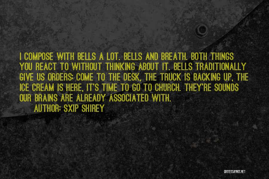 Sxip Shirey Quotes: I Compose With Bells A Lot. Bells And Breath. Both Things You React To Without Thinking About It. Bells Traditionally