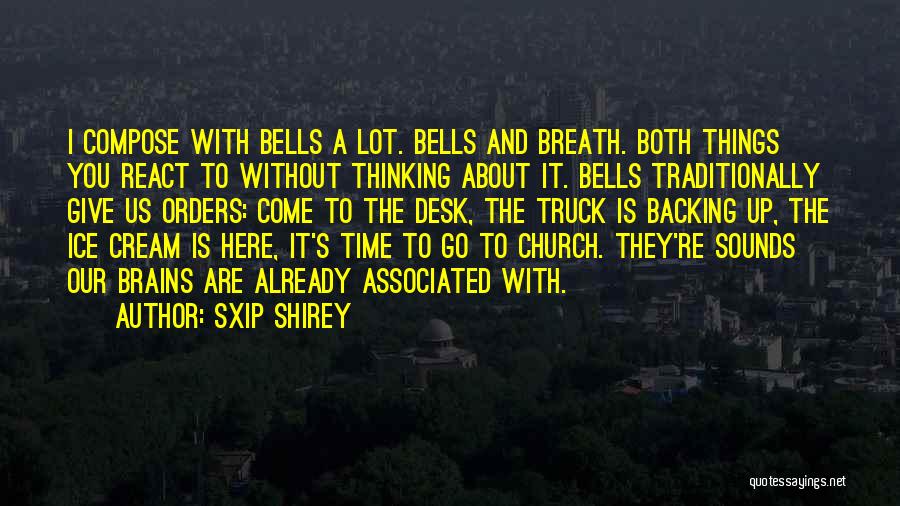 Sxip Shirey Quotes: I Compose With Bells A Lot. Bells And Breath. Both Things You React To Without Thinking About It. Bells Traditionally