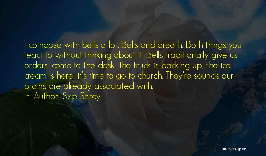 Sxip Shirey Quotes: I Compose With Bells A Lot. Bells And Breath. Both Things You React To Without Thinking About It. Bells Traditionally