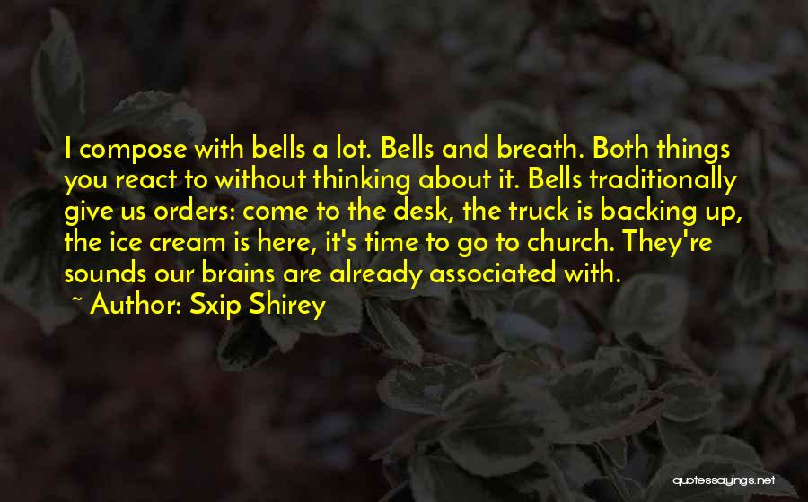 Sxip Shirey Quotes: I Compose With Bells A Lot. Bells And Breath. Both Things You React To Without Thinking About It. Bells Traditionally