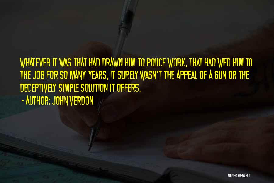 John Verdon Quotes: Whatever It Was That Had Drawn Him To Police Work, That Had Wed Him To The Job For So Many