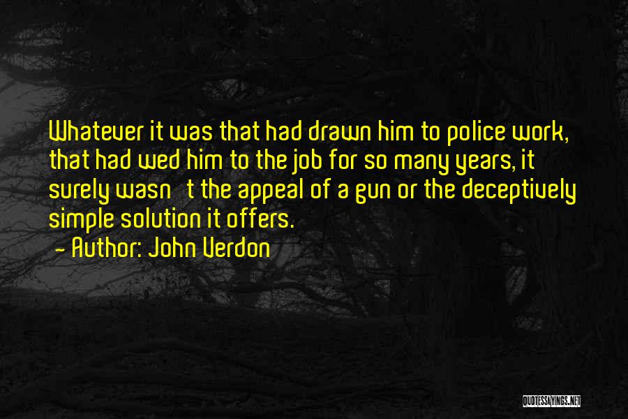 John Verdon Quotes: Whatever It Was That Had Drawn Him To Police Work, That Had Wed Him To The Job For So Many