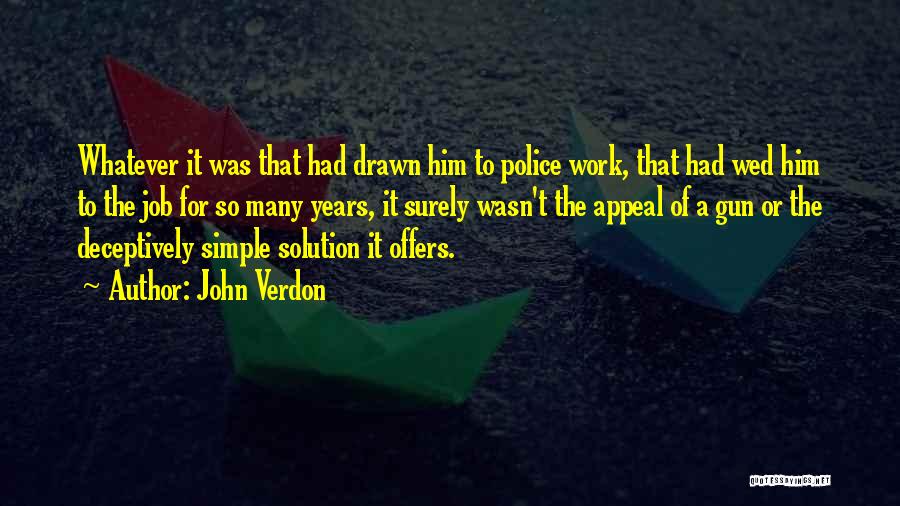 John Verdon Quotes: Whatever It Was That Had Drawn Him To Police Work, That Had Wed Him To The Job For So Many