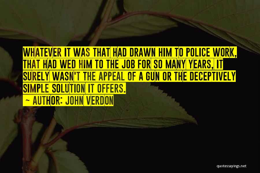 John Verdon Quotes: Whatever It Was That Had Drawn Him To Police Work, That Had Wed Him To The Job For So Many