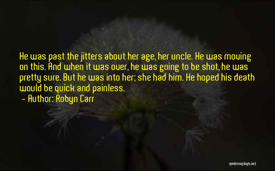 Robyn Carr Quotes: He Was Past The Jitters About Her Age, Her Uncle. He Was Moving On This. And When It Was Over,