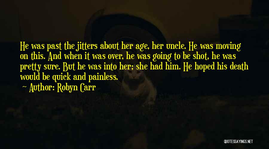 Robyn Carr Quotes: He Was Past The Jitters About Her Age, Her Uncle. He Was Moving On This. And When It Was Over,