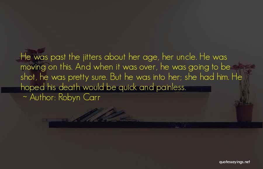 Robyn Carr Quotes: He Was Past The Jitters About Her Age, Her Uncle. He Was Moving On This. And When It Was Over,