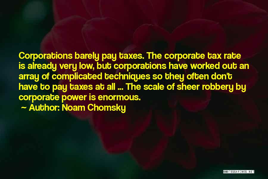 Noam Chomsky Quotes: Corporations Barely Pay Taxes. The Corporate Tax Rate Is Already Very Low, But Corporations Have Worked Out An Array Of