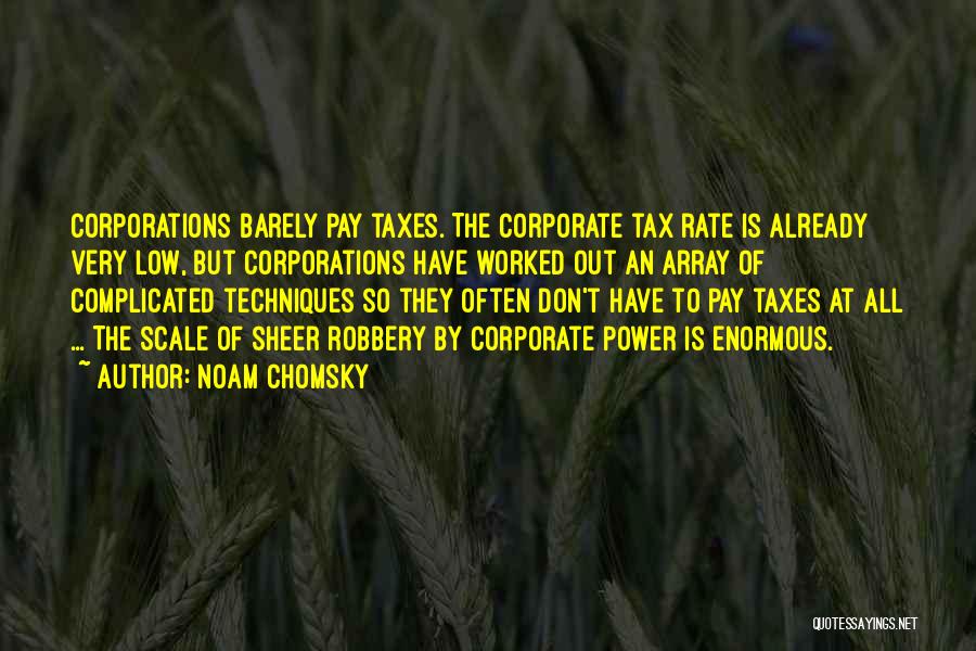 Noam Chomsky Quotes: Corporations Barely Pay Taxes. The Corporate Tax Rate Is Already Very Low, But Corporations Have Worked Out An Array Of