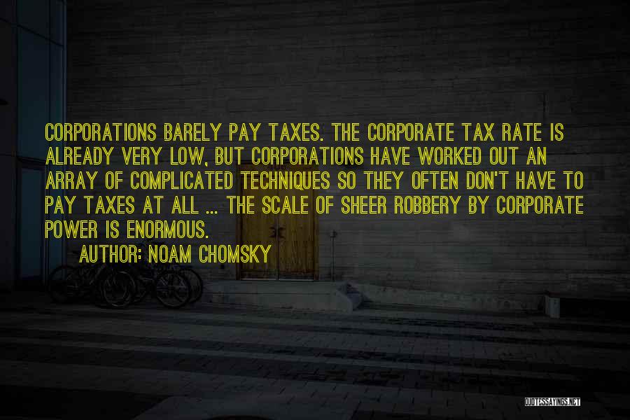Noam Chomsky Quotes: Corporations Barely Pay Taxes. The Corporate Tax Rate Is Already Very Low, But Corporations Have Worked Out An Array Of