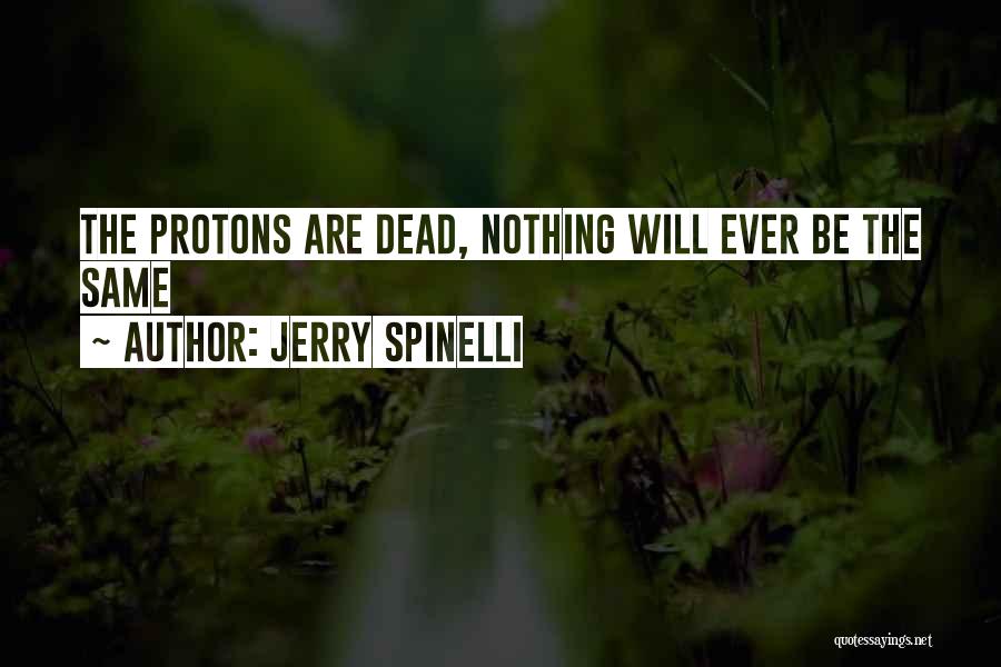 Jerry Spinelli Quotes: The Protons Are Dead, Nothing Will Ever Be The Same