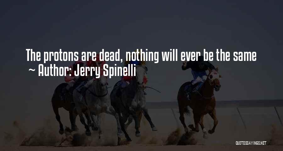 Jerry Spinelli Quotes: The Protons Are Dead, Nothing Will Ever Be The Same