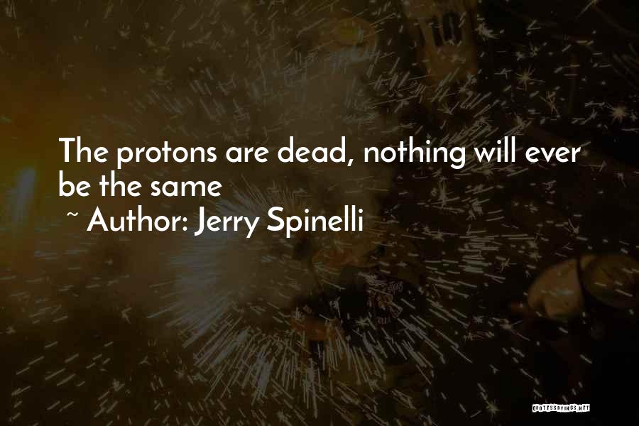 Jerry Spinelli Quotes: The Protons Are Dead, Nothing Will Ever Be The Same