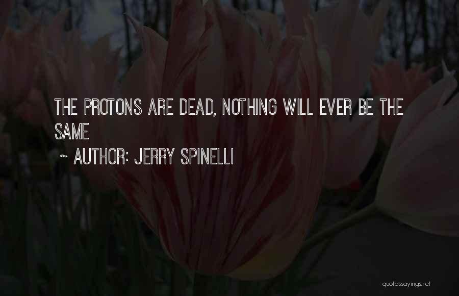 Jerry Spinelli Quotes: The Protons Are Dead, Nothing Will Ever Be The Same