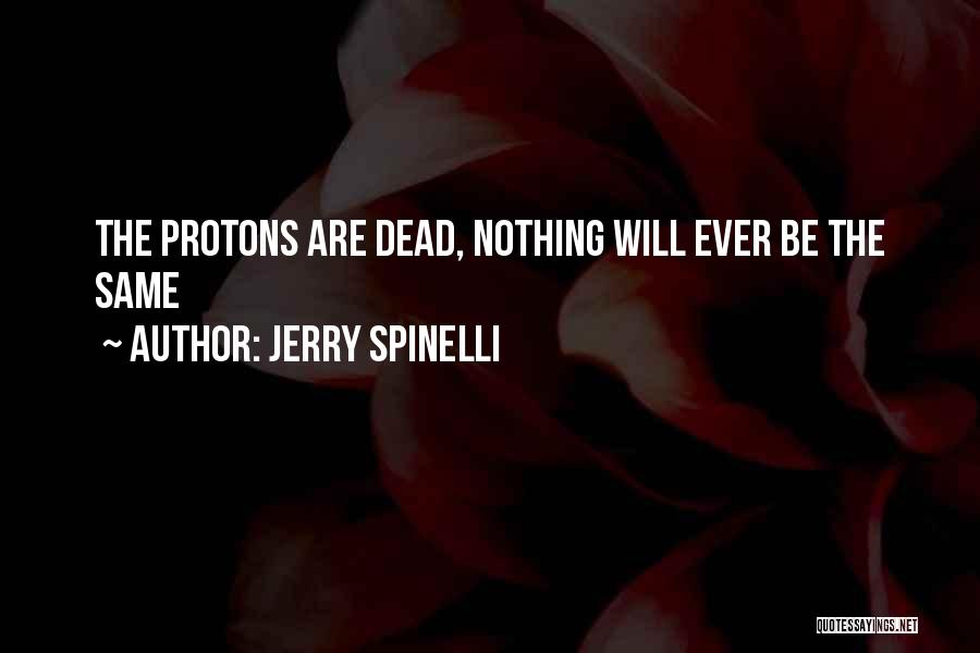 Jerry Spinelli Quotes: The Protons Are Dead, Nothing Will Ever Be The Same