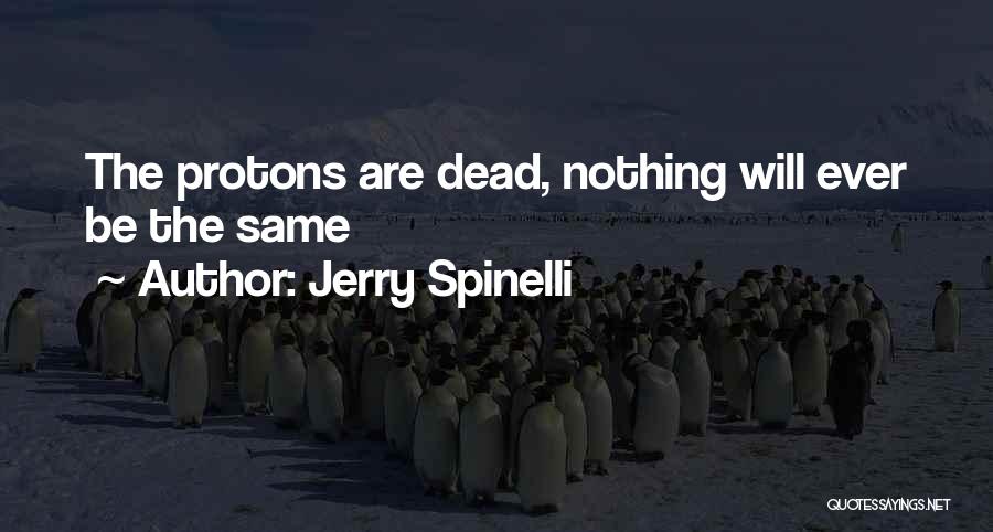 Jerry Spinelli Quotes: The Protons Are Dead, Nothing Will Ever Be The Same