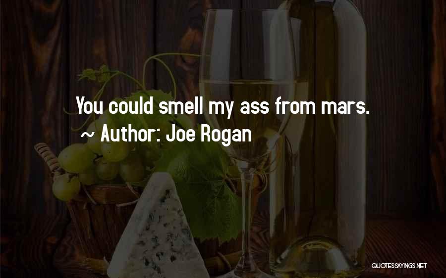 Joe Rogan Quotes: You Could Smell My Ass From Mars.