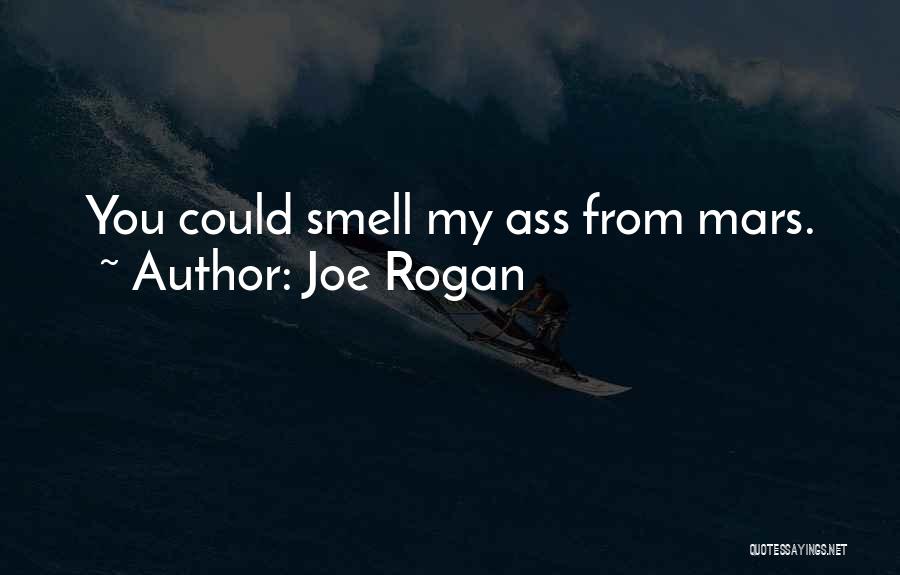 Joe Rogan Quotes: You Could Smell My Ass From Mars.