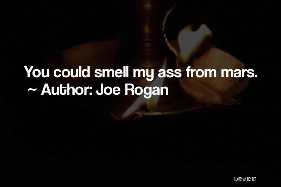 Joe Rogan Quotes: You Could Smell My Ass From Mars.
