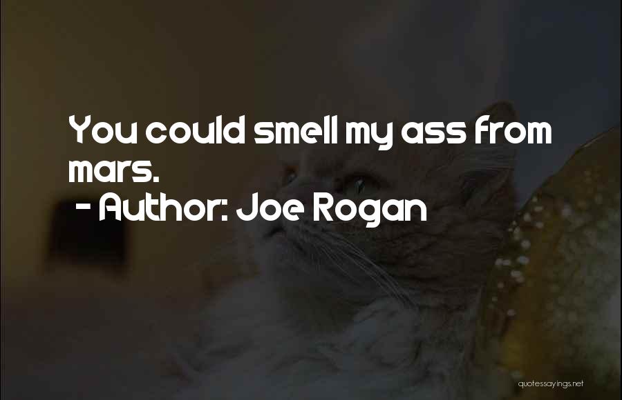 Joe Rogan Quotes: You Could Smell My Ass From Mars.